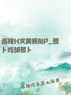 高辣H文黄暴NP