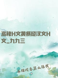 高辣H文黄暴糙汉文H文