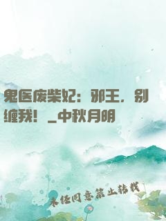 鬼医废柴妃：邪王，别缠我！