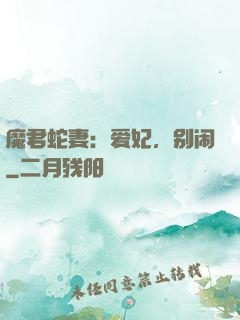 魔君蛇妻：爱妃，别闹