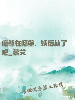 魔尊在隔壁，妖后从了吧