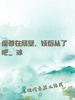 魔尊在隔壁，妖后从了吧