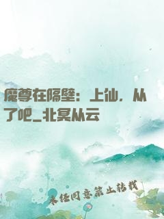 魔尊在隔壁：上仙，从了吧