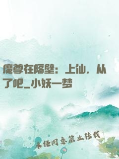 魔尊在隔壁：上仙，从了吧