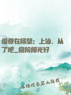 魔尊在隔壁：上仙，从了吧