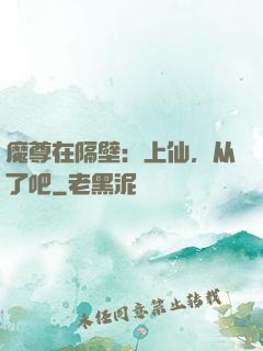 魔尊在隔壁：上仙，从了吧