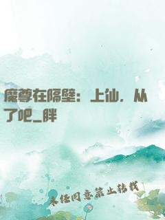 魔尊在隔壁：上仙，从了吧