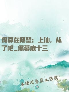 魔尊在隔壁：上仙，从了吧