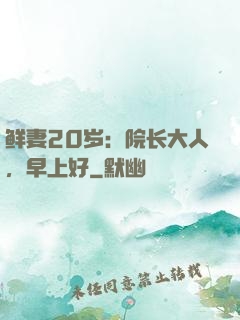 鲜妻20岁：院长大人，早上好