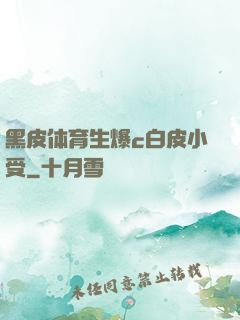 黑皮体育生爆c白皮小受
