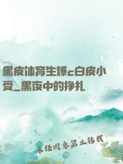黑皮体育生爆c白皮小受