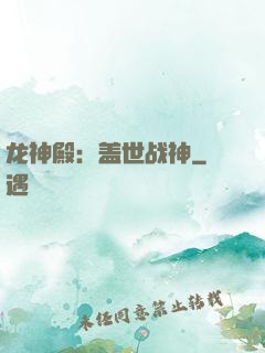 龙神殿：盖世战神