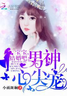 男神心尖宠：宝宝，结婚吧！