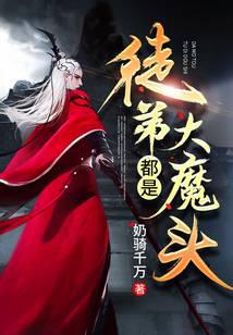 徒弟都是大魔头