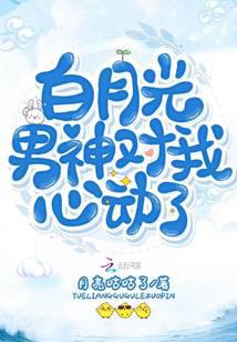 白月光男神对我心动了