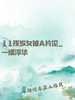 11孩岁女被A片伦