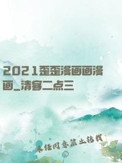 2021歪歪漫画画漫画