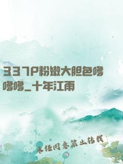 337P粉嫩大胆色噜噜噜