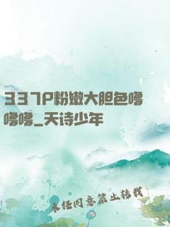 337P粉嫩大胆色噜噜噜