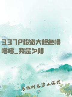 337P粉嫩大胆色噜噜噜