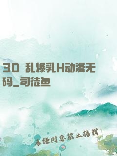 3D婬乱爆乳H动漫无码