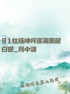 91丝袜呻吟高潮美腿白嫩