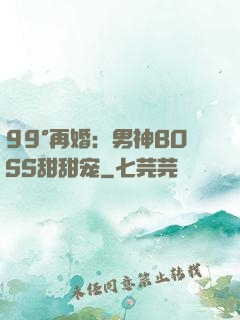 99°再婚：男神BOSS甜甜宠