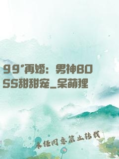 99°再婚：男神BOSS甜甜宠