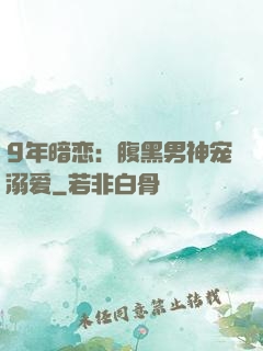 9年暗恋：腹黑男神宠溺爱