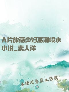 A片放荡少妇高潮喷水小说