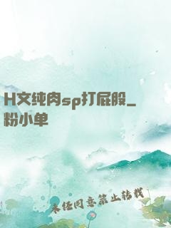 H文纯肉sp打屁股