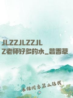 JLZZJLZZJLZ老师好多的水