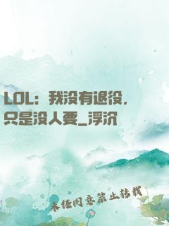 LOL：我没有退役，只是没人要
