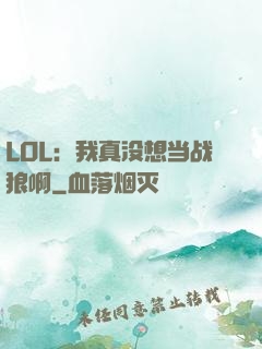 LOL：我真没想当战狼啊