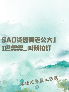 SAO货想要老公大JI巴男男