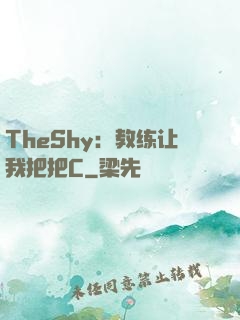 TheShy：教练让我把把C