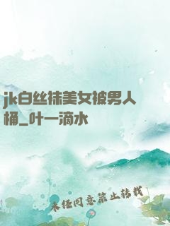 jk白丝袜美女被男人桶