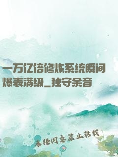 一万亿倍修炼系统瞬间爆表满级