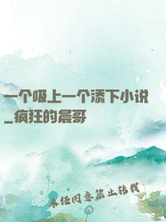 一个吸上一个添下小说