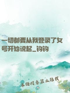 一切都要从我登录了女号开始说起