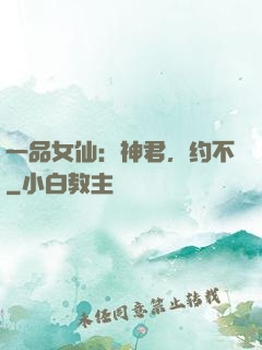 一品女仙：神君，约不
