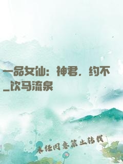 一品女仙：神君，约不