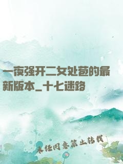 一夜强开二女处苞的最新版本