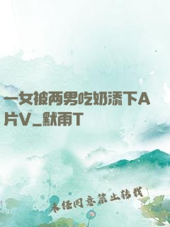 一女被两男吃奶添下A片V