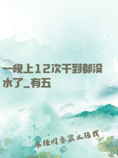 一晚上12次干到都没水了