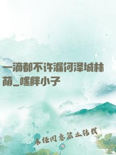 一滴都不许漏何泽城林荫