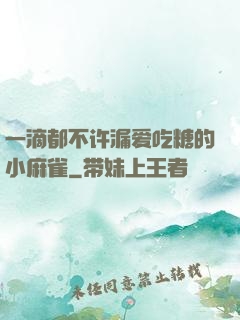 一滴都不许漏爱吃糖的小麻雀