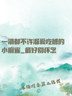 一滴都不许漏爱吃糖的小麻雀