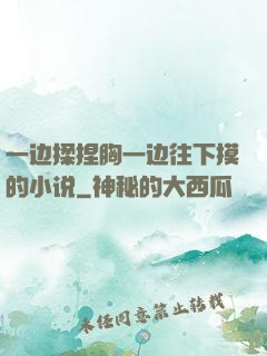 一边揉捏胸一边往下摸的小说