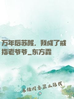 万年后苏醒，我成了戒指老爷爷